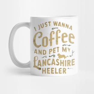 I just wanna sip coffee and pet my Lancashire Heeler Mug